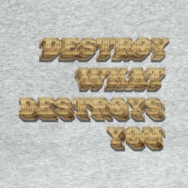 Destroy What Destroys You by wordyenough